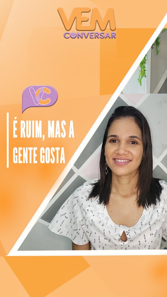 É ruim, mas a gente gosta mesmo assim