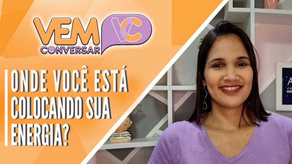 Onde você está colocando a sua energia?